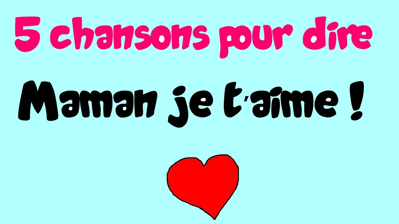 5 Chansons Pour Dire Maman Je T'aime ! - tout Texte Maman Je T Aime