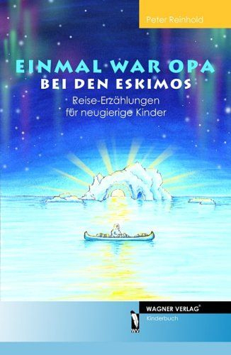 Einmal War Opa Bei Den Eskimos: Reise-Erzählungen Für encequiconcerne Erzählungen Für Kinder