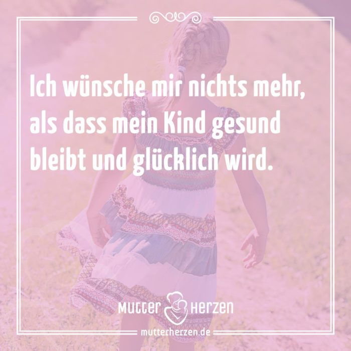 Ich Wünsche Mir Nichts Mehr, Als Dass Mein Kind Gesund intérieur Mutter Kind Sprüche