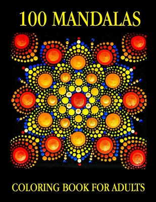 100 Mandalas Coloring Book : 100 Mandala Coloring Book For Adults 100