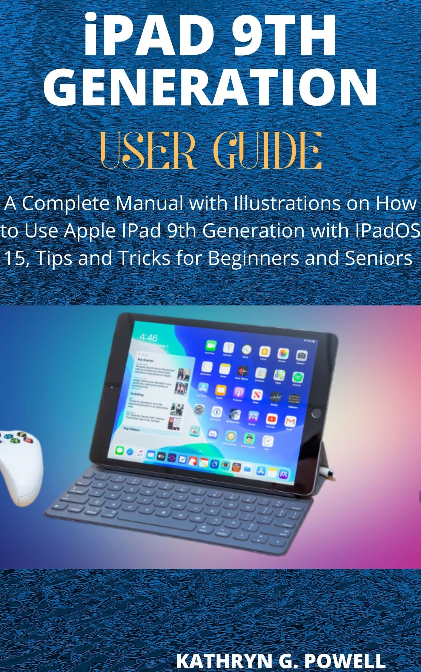 iPAD 9TH GENERATION USER GUIDE: A Complete Manual with Illustrations on